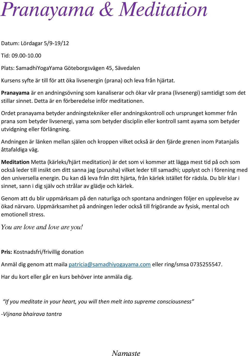 Ordet pranayama betyder andningstekniker eller andningskontroll och ursprunget kommer från prana som betyder livsenergi, yama som betyder disciplin eller kontroll samt ayama som betyder utvidgning