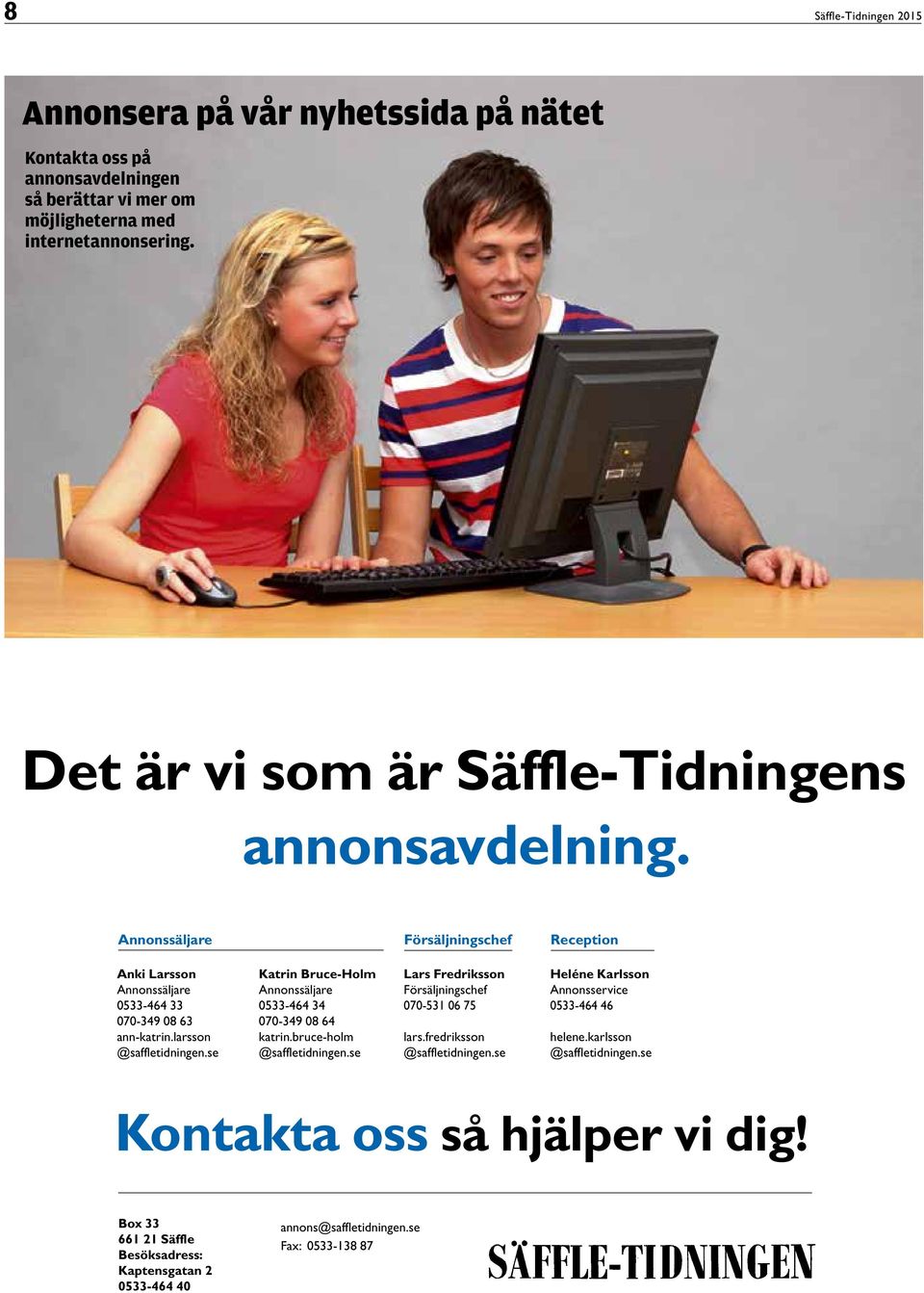 se Katrin Bruce-Holm Annonssäljare 0533-464 34 070-349 08 64 katrin.bruce-holm @saffletidningen.se Lars Fredriksson Försäljningschef 070-531 06 75 lars.fredriksson @saffletidningen.