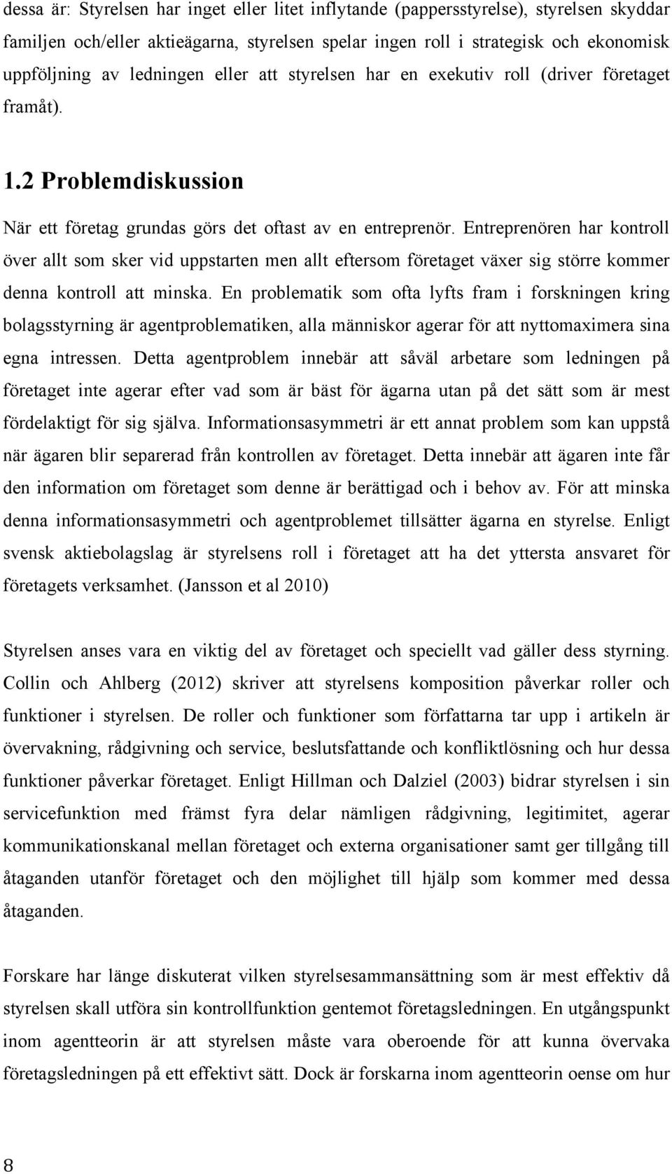 Entreprenören har kontroll över allt som sker vid uppstarten men allt eftersom företaget växer sig större kommer denna kontroll att minska.