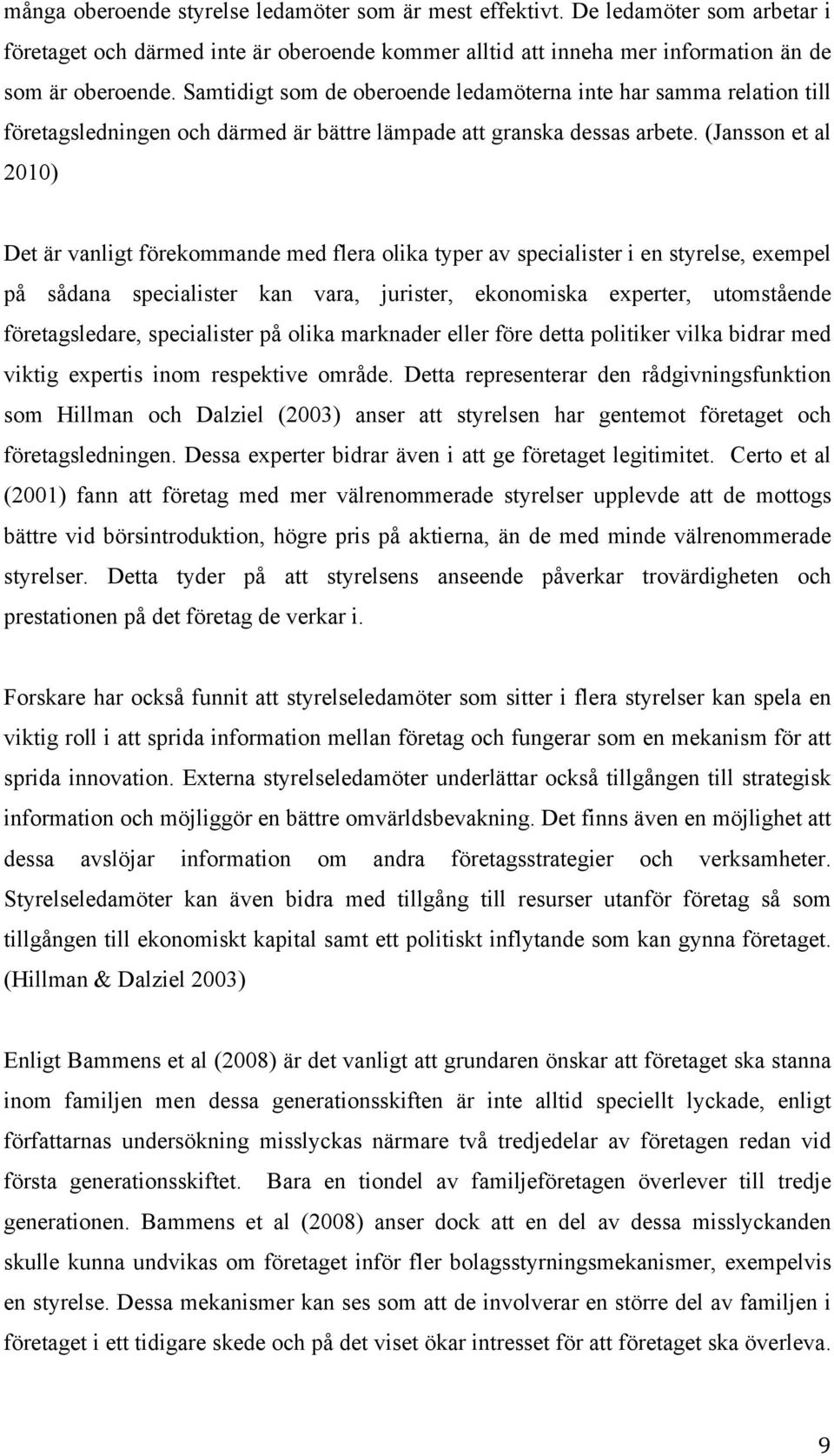 (Jansson et al 2010) Det är vanligt förekommande med flera olika typer av specialister i en styrelse, exempel på sådana specialister kan vara, jurister, ekonomiska experter, utomstående