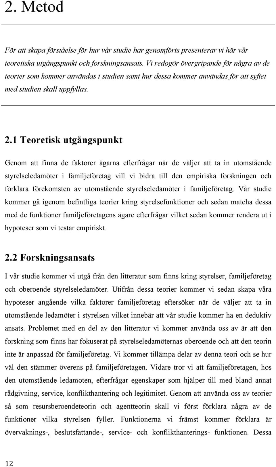 1 Teoretisk utgångspunkt Genom att finna de faktorer ägarna efterfrågar när de väljer att ta in utomstående styrelseledamöter i familjeföretag vill vi bidra till den empiriska forskningen och