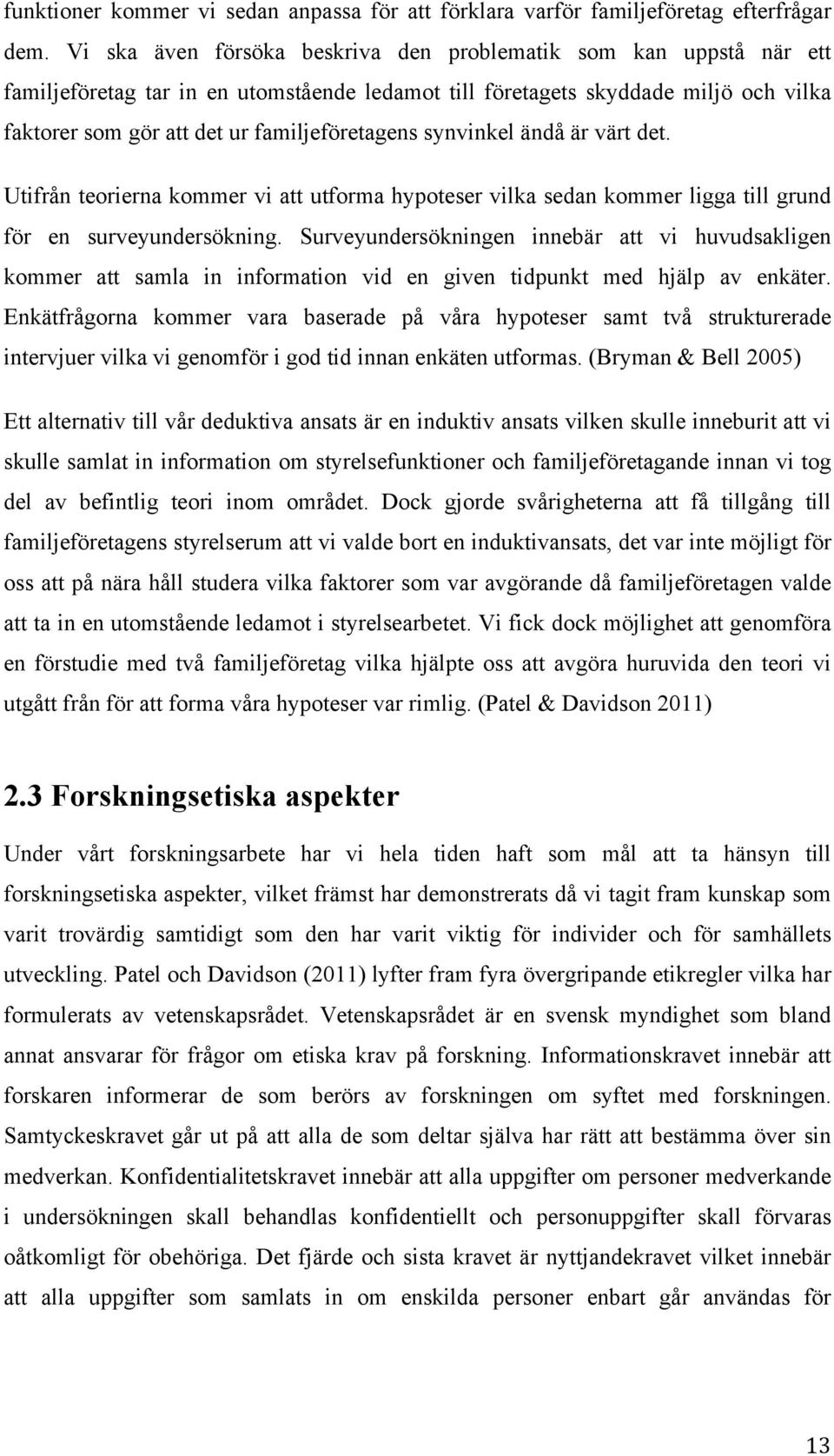 synvinkel ändå är värt det. Utifrån teorierna kommer vi att utforma hypoteser vilka sedan kommer ligga till grund för en surveyundersökning.