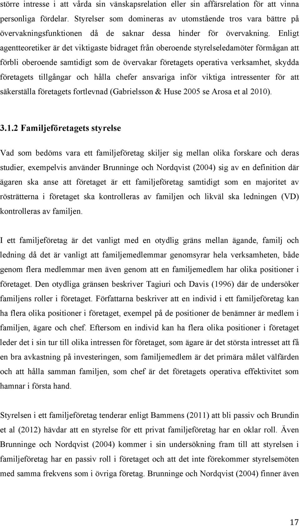 Enligt agentteoretiker är det viktigaste bidraget från oberoende styrelseledamöter förmågan att förbli oberoende samtidigt som de övervakar företagets operativa verksamhet, skydda företagets