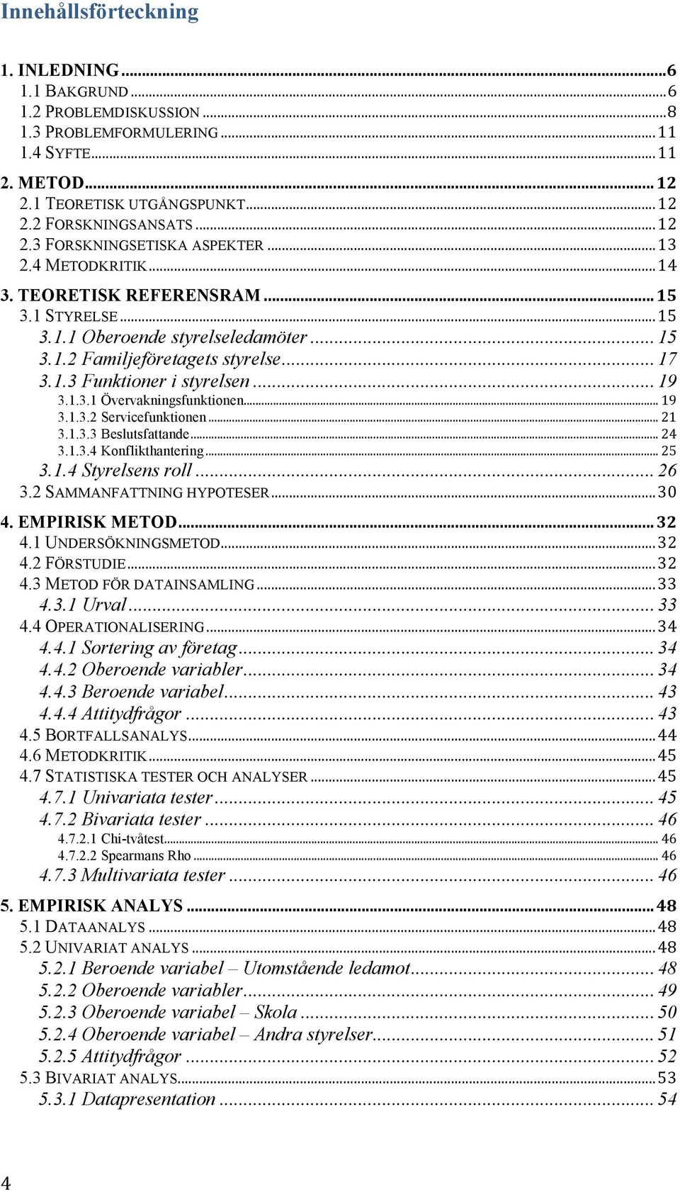 .. 19 3.1.3.1 Övervakningsfunktionen... 19 3.1.3.2 Servicefunktionen... 21 3.1.3.3 Beslutsfattande... 24 3.1.3.4 Konflikthantering... 25 3.1.4 Styrelsens roll... 26 3.2 SAMMANFATTNING HYPOTESER... 30 4.