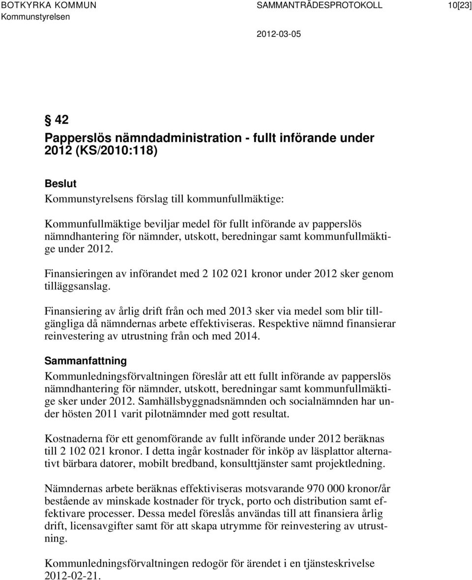 Finansieringen av införandet med 2 102 021 kronor under 2012 sker genom tilläggsanslag.