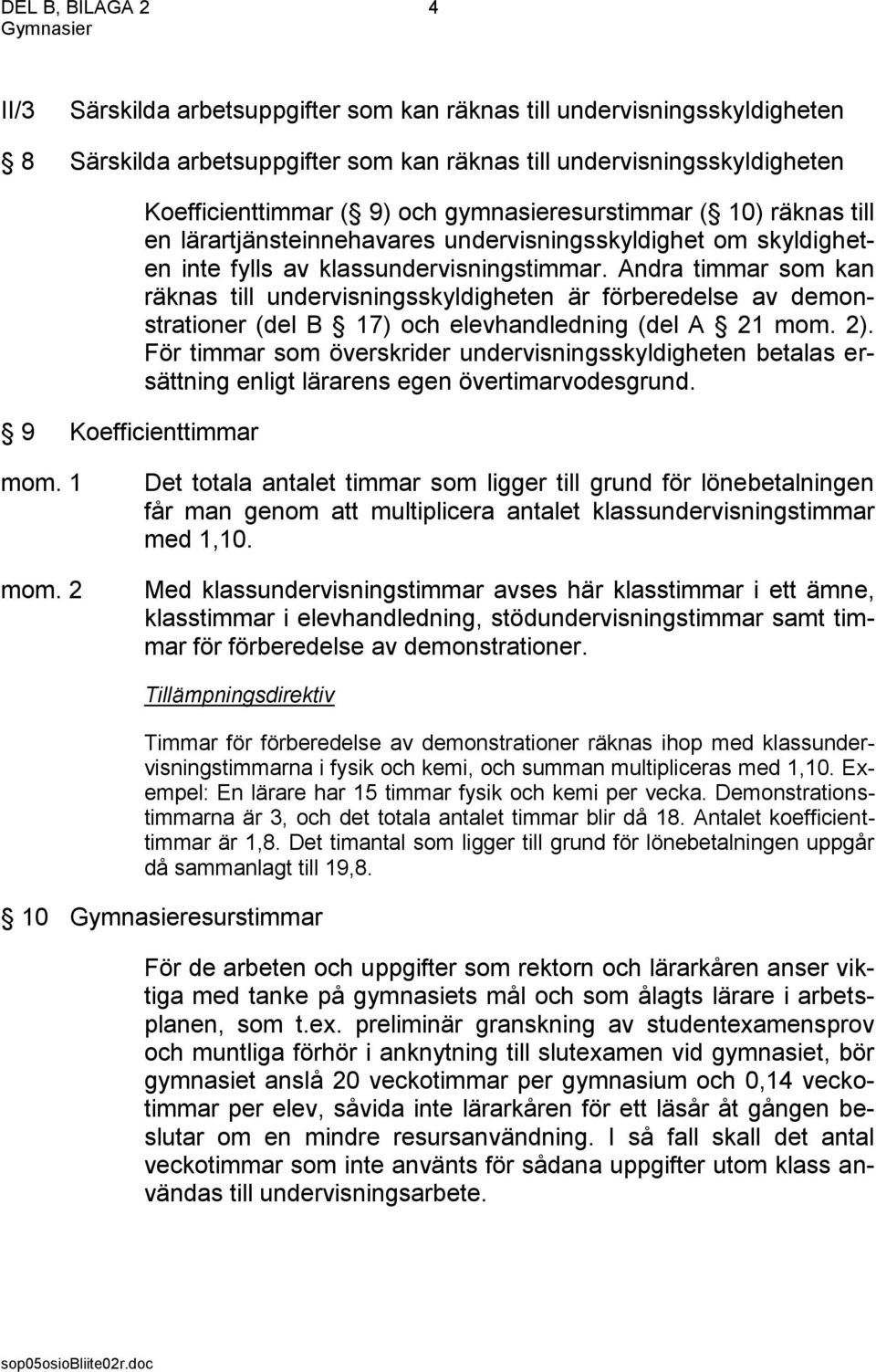 Andra timmar som kan räknas till undervisningsskyldigheten är förberedelse av demonstrationer (del B 17) och elevhandledning (del A 21 ).