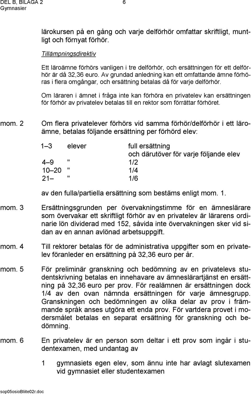 Av grundad anledning kan ett omfattande ämne förhöras i flera omgångar, och ersättning betalas då för varje delförhör.