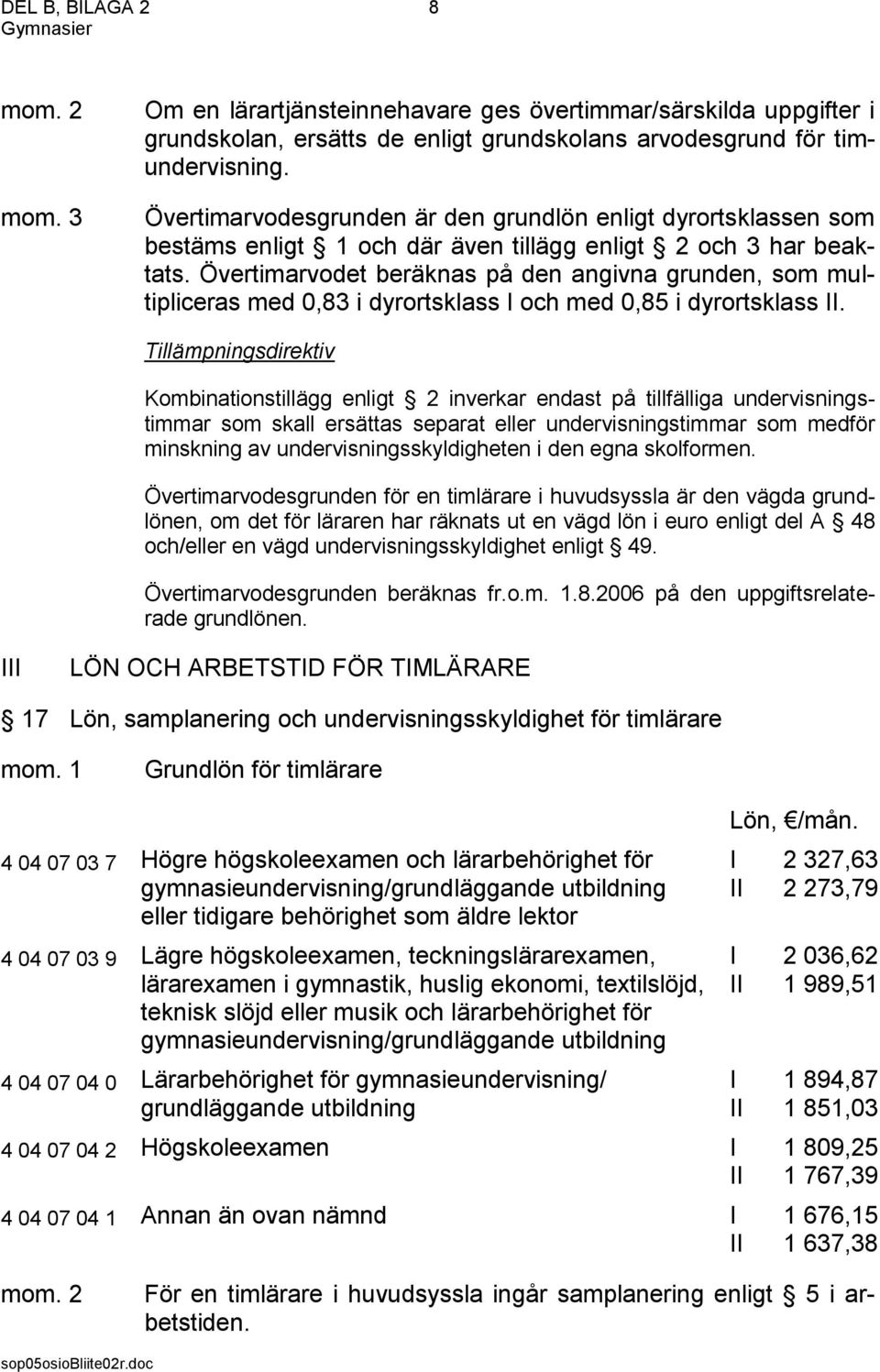 Övertimarvodet beräknas på den angivna grunden, som multipliceras med 0,83 i dyrortsklass I och med 0,85 i dyrortsklass II.