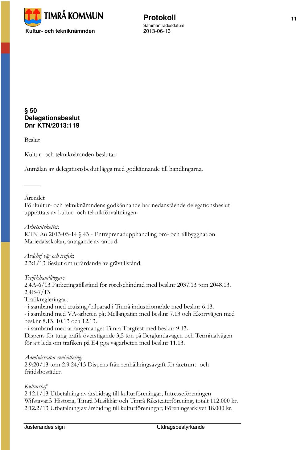 Arbetsutskottet: KTN Au 2013-05-14 43 - Entreprenadupphandling om- och tillbyggnation Mariedalsskolan, antagande av anbud. Avdchef väg och trafik: 2.3:1/13 om utfärdande av grävtillstånd.