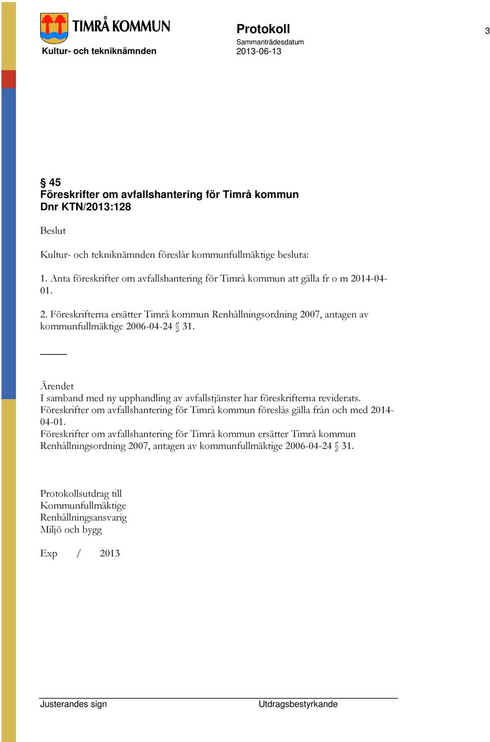 14-04- 01. 2. Föreskrifterna ersätter Timrå kommun Renhållningsordning 2007, antagen av kommunfullmäktige 2006-04-24 31.