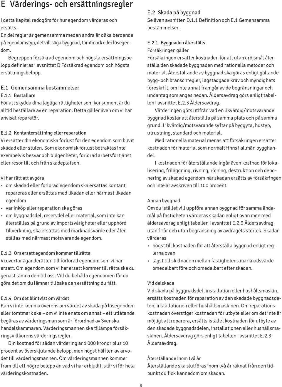 Begreppen försäkrad egendom och högsta ersättningsbelopp definieras i avsnittet D Försäkrad egendom och högsta ersättningsbelopp. E.1 