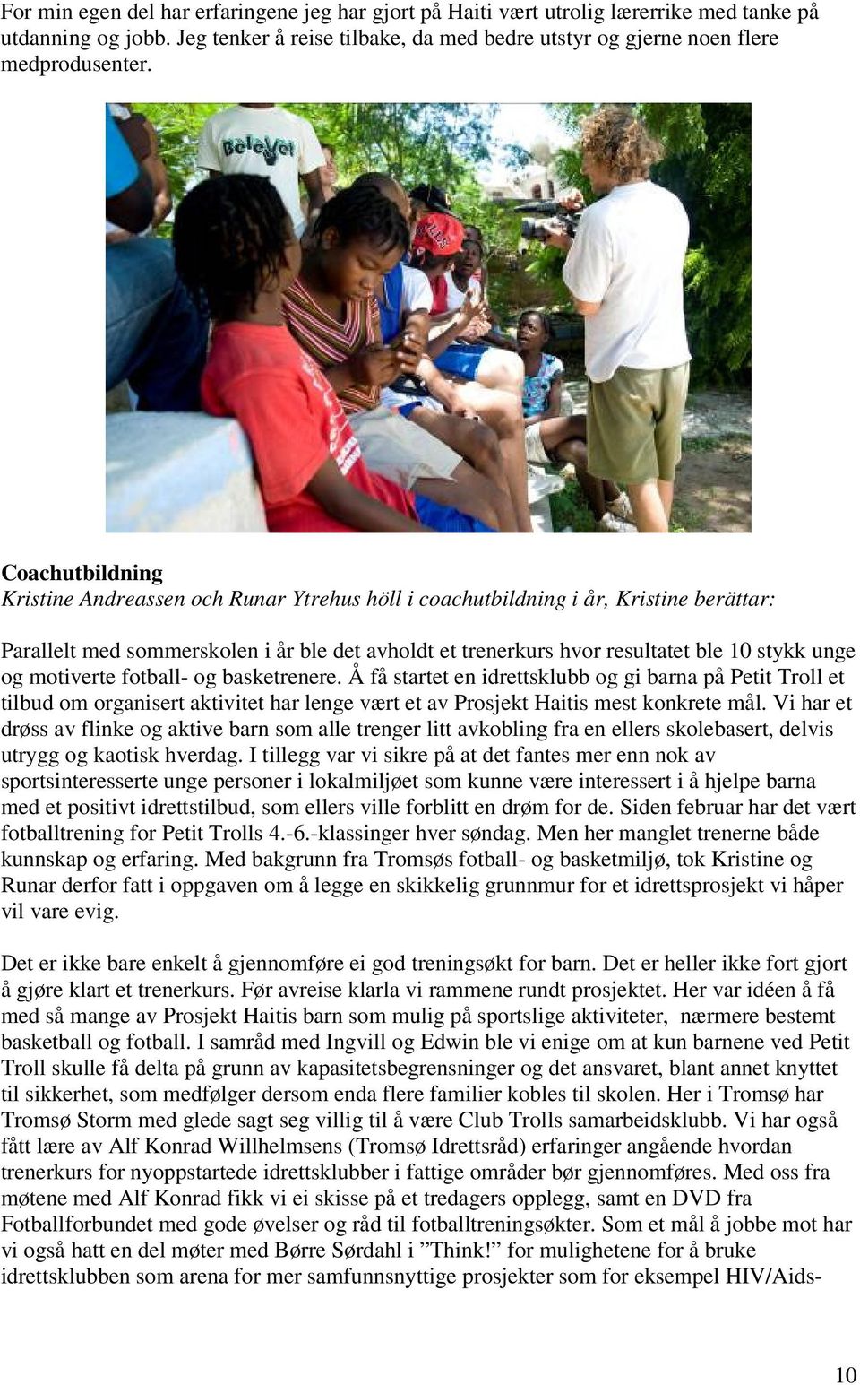 og motiverte fotball- og basketrenere. Å få startet en idrettsklubb og gi barna på Petit Troll et tilbud om organisert aktivitet har lenge vært et av Prosjekt Haitis mest konkrete mål.