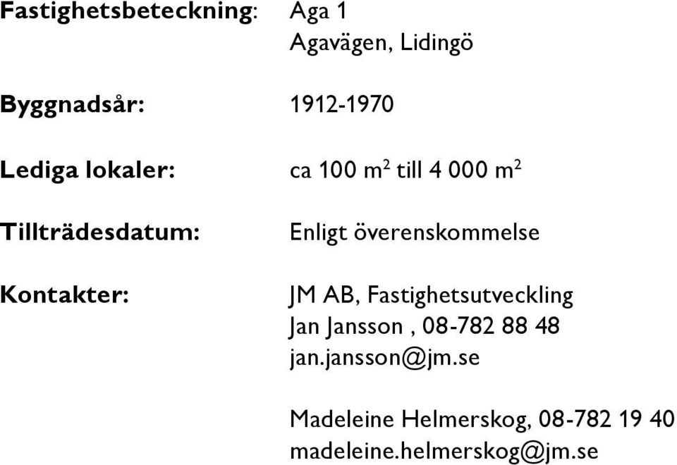 Enligt överenskommelse JM AB, Fastighetsutveckling Jan Jansson, 08-782 88