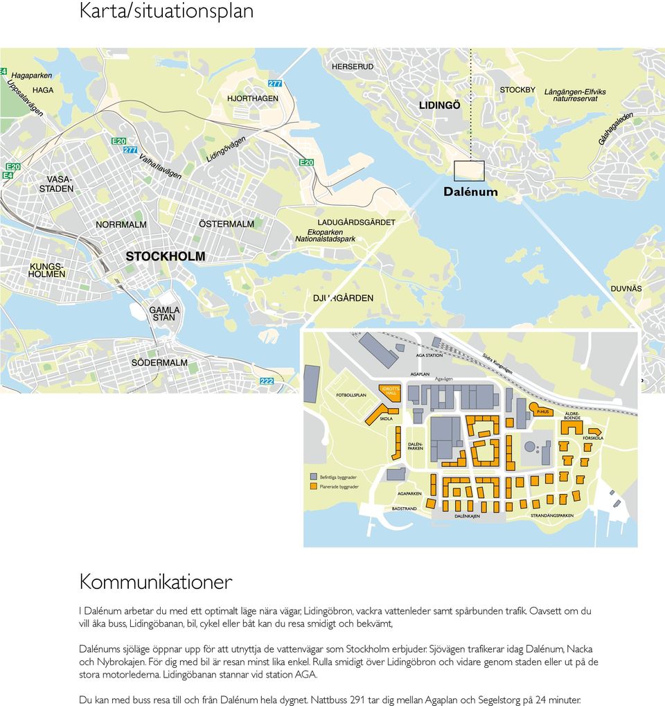 Oavsett om du vill åka buss, Lidingöbanan, bil, cykel eller båt kan du resa smidigt och bekvämt, Dalénums sjöläge öppnar upp för att utnyttja de vattenvägar som Stockholm erbjuder.