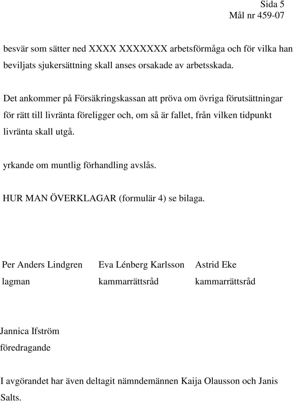 tidpunkt livränta skall utgå. yrkande om muntlig förhandling avslås. HUR MAN ÖVERKLAGAR (formulär 4) se bilaga.