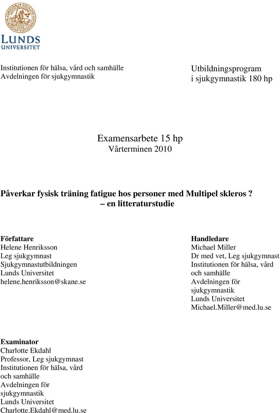 henriksson@skane.se Handledare Michael Miller Dr med vet, Leg sjukgymnast Institutionen för hälsa, vård och samhälle Avdelningen för sjukgymnastik Lunds Universitet Michael.