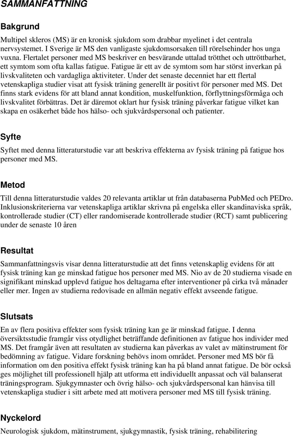 Fatigue är ett av de symtom som har störst inverkan på livskvaliteten och vardagliga aktiviteter.