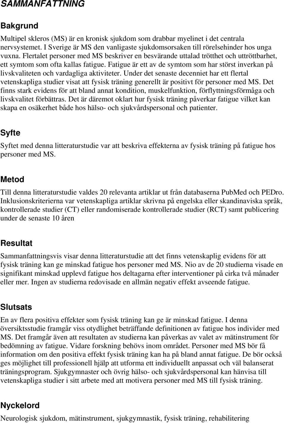 Fatigue är ett av de symtom som har störst inverkan på livskvaliteten och vardagliga aktiviteter.