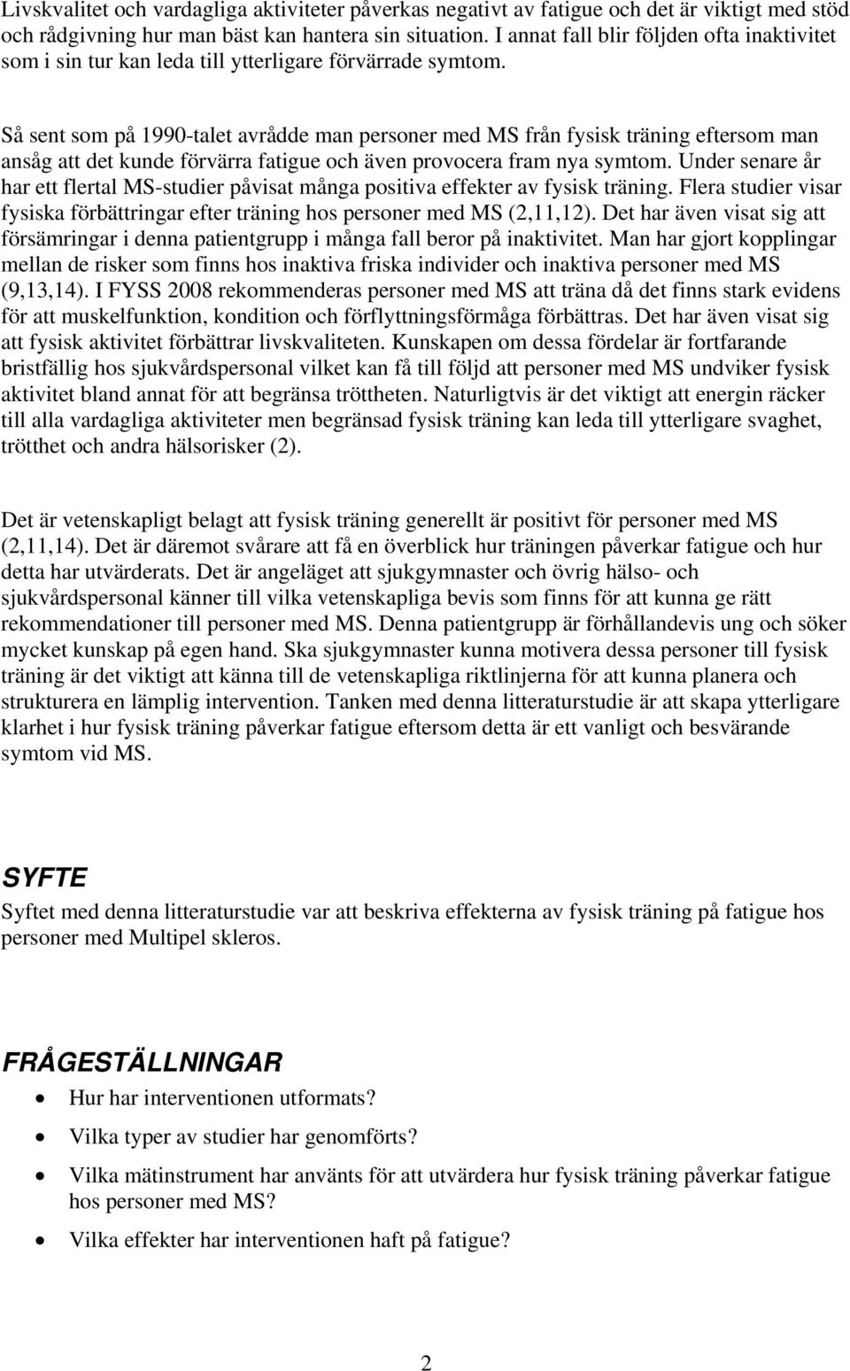 Så sent som på 1990-talet avrådde man personer med MS från fysisk träning eftersom man ansåg att det kunde förvärra fatigue och även provocera fram nya symtom.