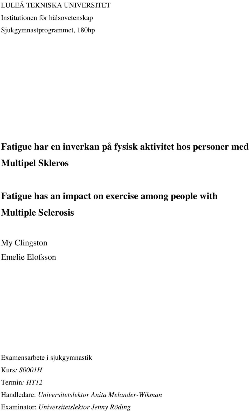 people with Multiple Sclerosis My Clingston Emelie Elofsson Examensarbete i sjukgymnastik Kurs: S0001H