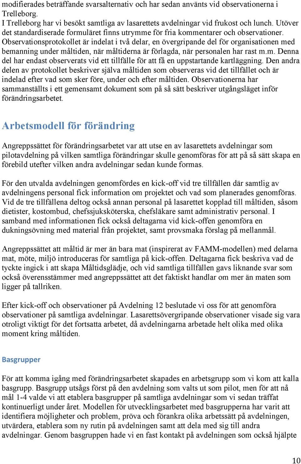 Observationsprotokollet är indelat i två delar, en övergripande del för organisationen med bemanning under måltiden, när måltiderna är förlagda, när personalen har rast m.m. Denna del har endast observerats vid ett tillfälle för att få en uppstartande kartläggning.