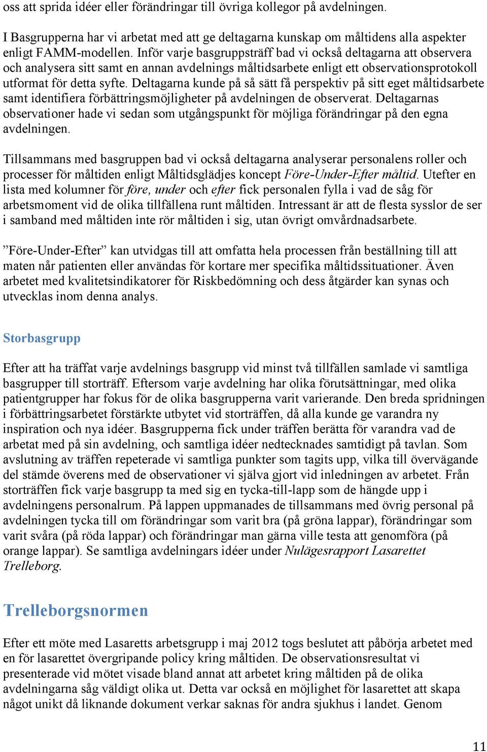 Deltagarna kunde på så sätt få perspektiv på sitt eget måltidsarbete samt identifiera förbättringsmöjligheter på avdelningen de observerat.