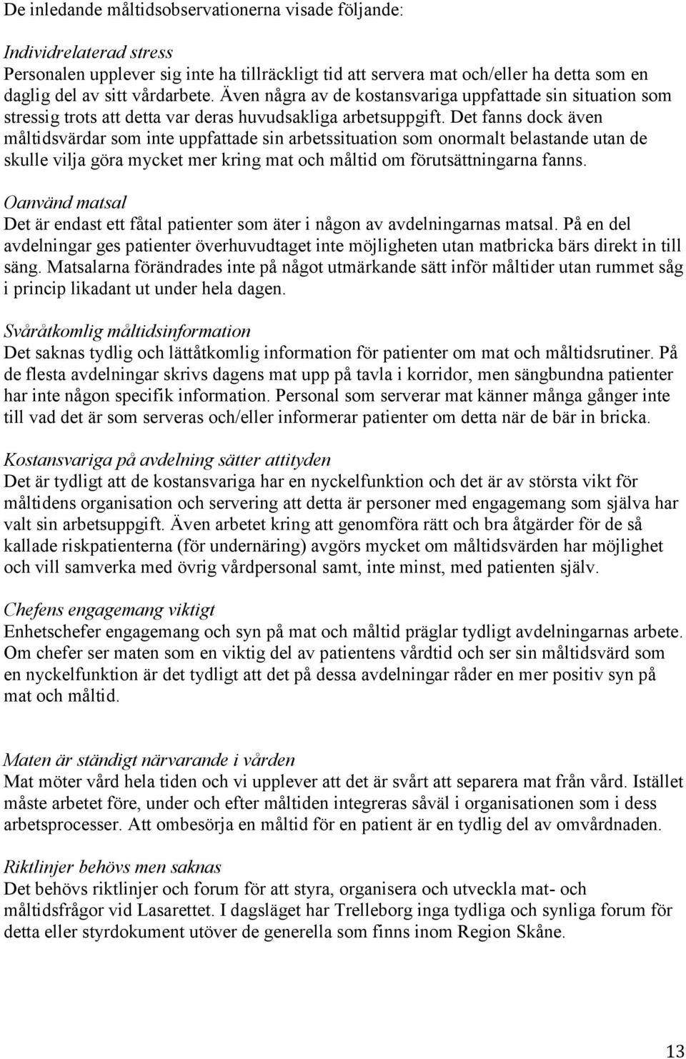 Det fanns dock även måltidsvärdar som inte uppfattade sin arbetssituation som onormalt belastande utan de skulle vilja göra mycket mer kring mat och måltid om förutsättningarna fanns.