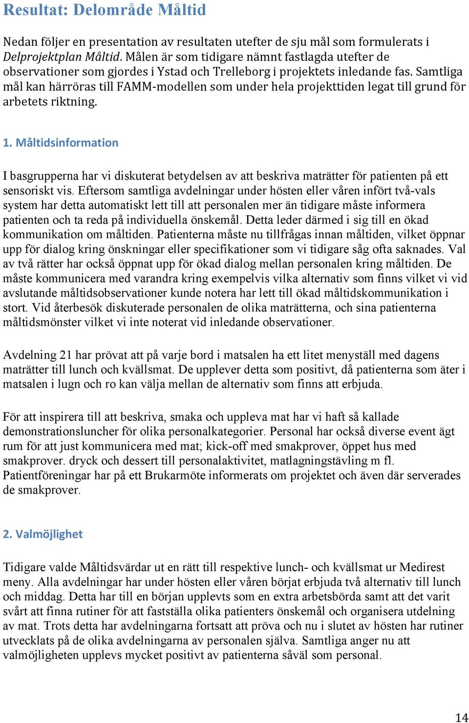 Samtliga mål kan härröras till FAMM-modellen som under hela projekttiden legat till grund för arbetets riktning. 1.