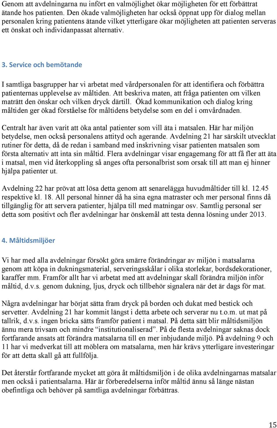 3. Service och bemötande I samtliga basgrupper har vi arbetat med vårdpersonalen för att identifiera och förbättra patienternas upplevelse av måltiden.
