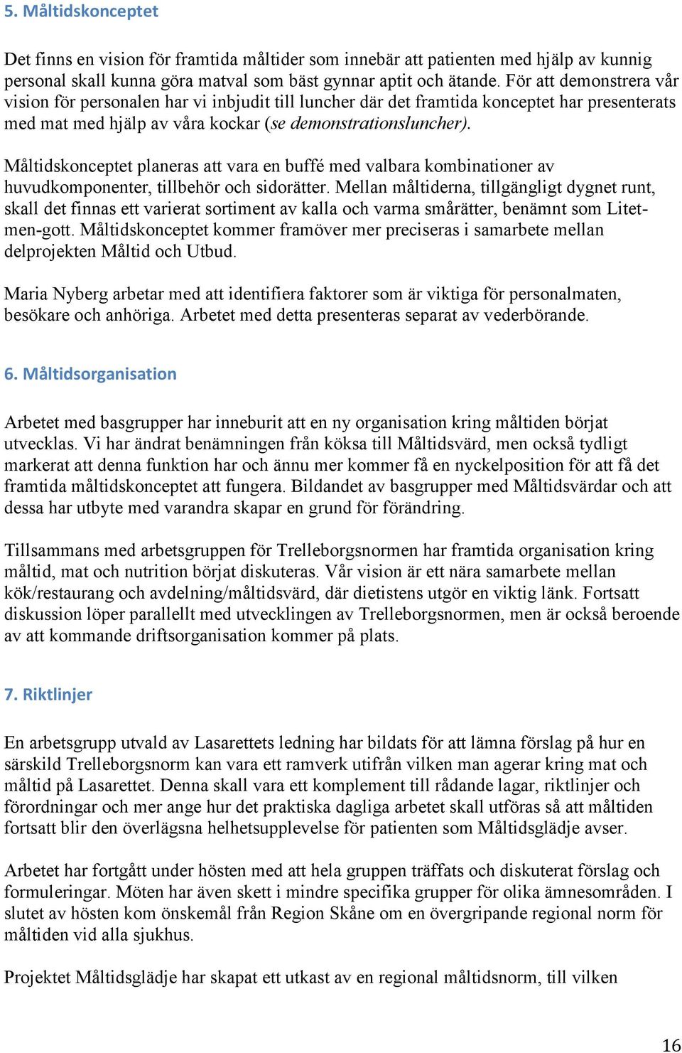 Måltidskonceptet planeras att vara en buffé med valbara kombinationer av huvudkomponenter, tillbehör och sidorätter.