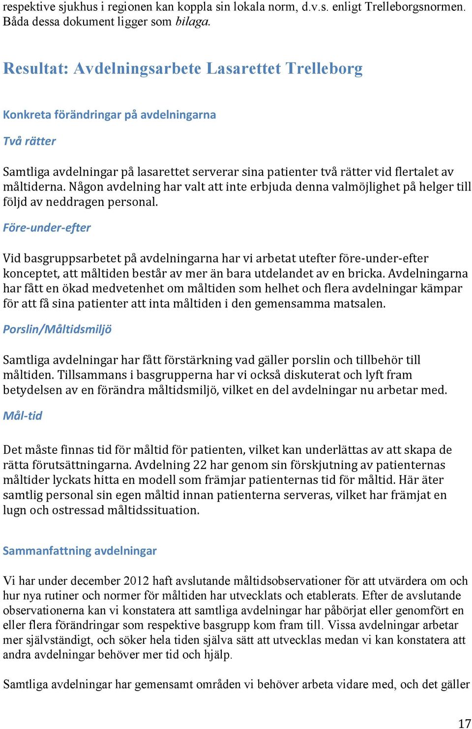 Någon avdelning har valt att inte erbjuda denna valmöjlighet på helger till följd av neddragen personal.