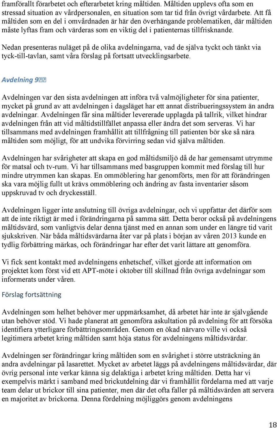 Nedan presenteras nuläget på de olika avdelningarna, vad de själva tyckt och tänkt via tyck-till-tavlan, samt våra förslag på fortsatt utvecklingsarbete.