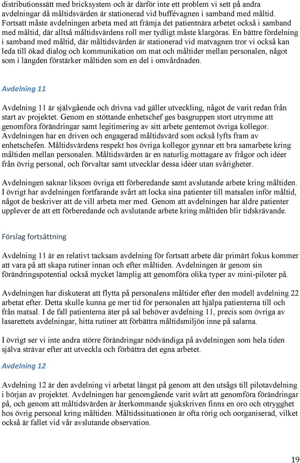 En bättre fördelning i samband med måltid, där måltidsvärden är stationerad vid matvagnen tror vi också kan leda till ökad dialog och kommunikation om mat och måltider mellan personalen, något som i
