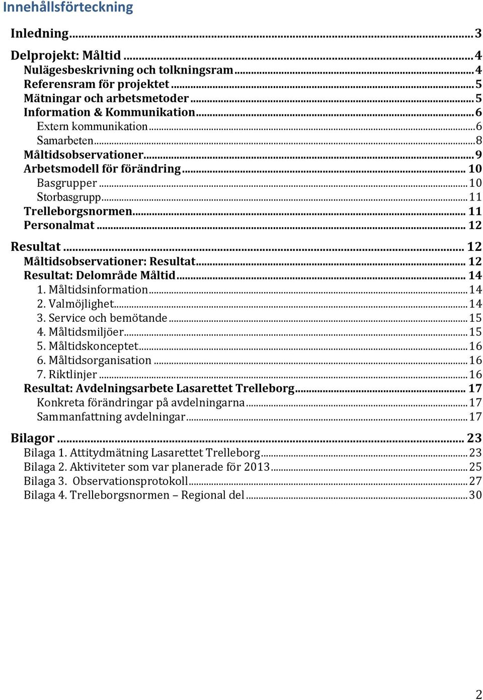 .. 12 Måltidsobservationer: Resultat... 12 Resultat: Delområde Måltid... 14 1. Måltidsinformation... 14 2. Valmöjlighet... 14 3. Service och bemötande... 15 4. Måltidsmiljöer... 15 5.