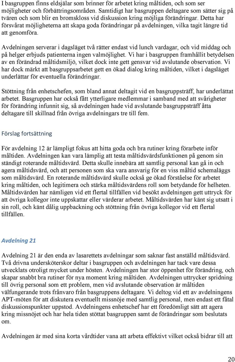 Detta har försvårat möjligheterna att skapa goda förändringar på avdelningen, vilka tagit längre tid att genomföra.
