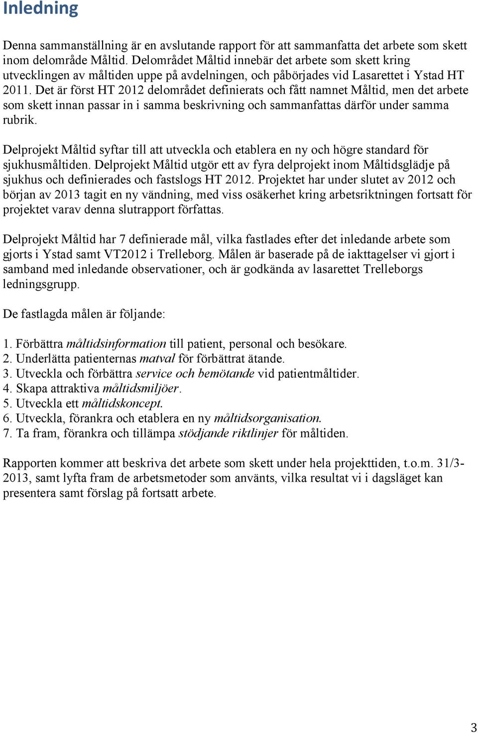 Det är först HT 2012 delområdet definierats och fått namnet Måltid, men det arbete som skett innan passar in i samma beskrivning och sammanfattas därför under samma rubrik.