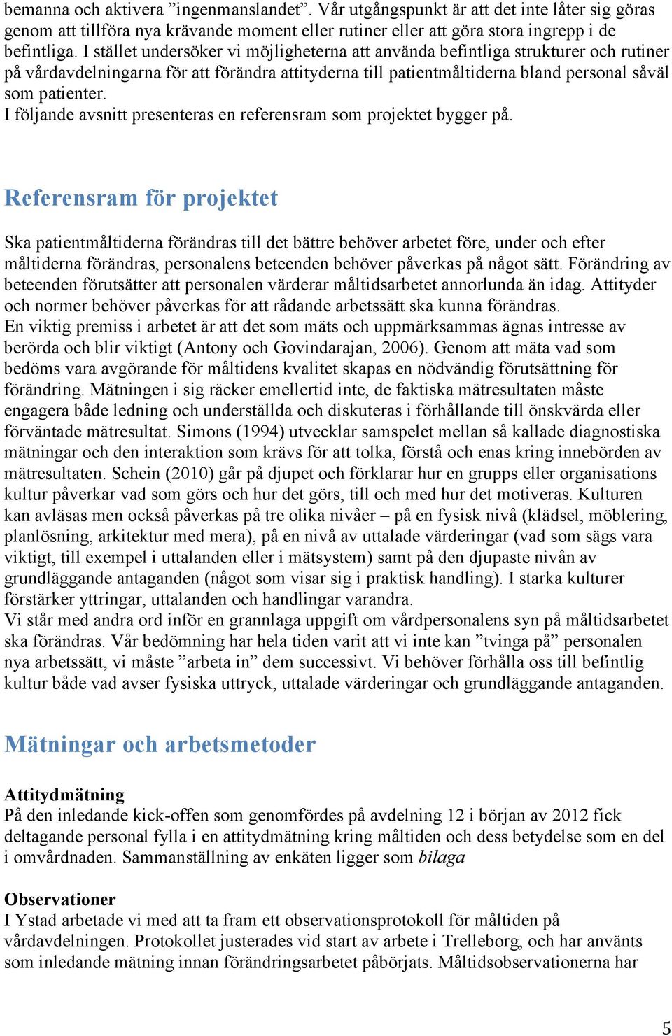 I följande avsnitt presenteras en referensram som projektet bygger på.