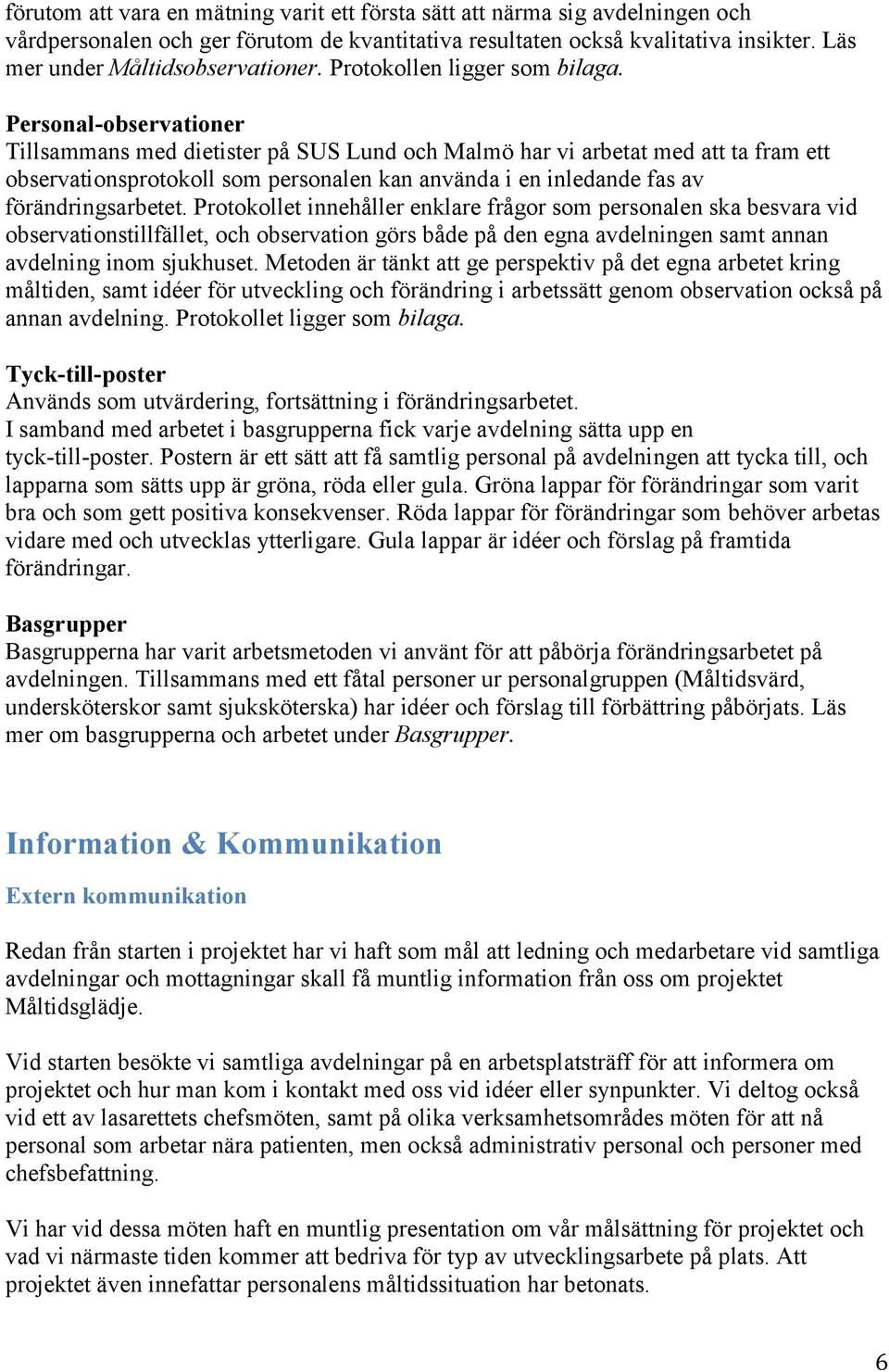 Personal-observationer Tillsammans med dietister på SUS Lund och Malmö har vi arbetat med att ta fram ett observationsprotokoll som personalen kan använda i en inledande fas av förändringsarbetet.