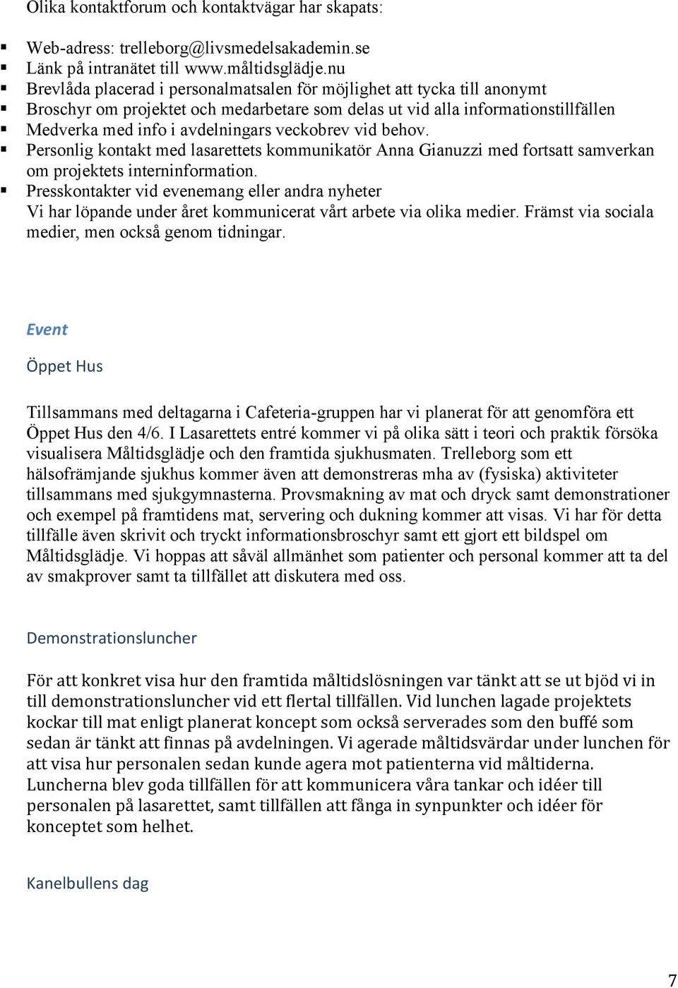 veckobrev vid behov. Personlig kontakt med lasarettets kommunikatör Anna Gianuzzi med fortsatt samverkan om projektets interninformation.