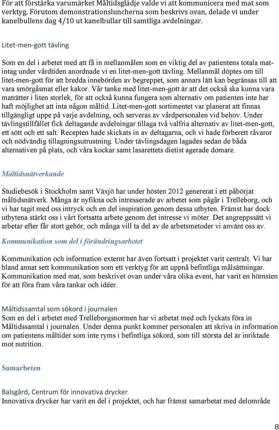 Litet-men-gott tävling Som en del i arbetet med att få in mellanmålen som en viktig del av patientens totala matintag under vårdtiden anordnade vi en litet-men-gott tävling.