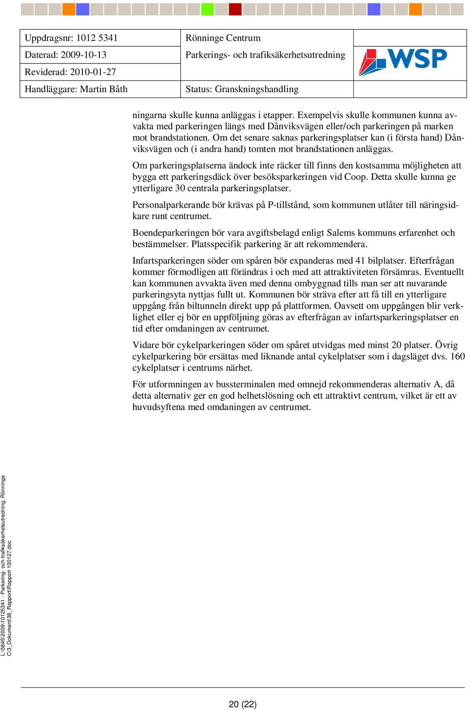 Om parkeringsplatserna ändock inte räcker till finns den kostsamma möjligheten att bygga ett parkeringsdäck över besöksparkeringen vid Coop.