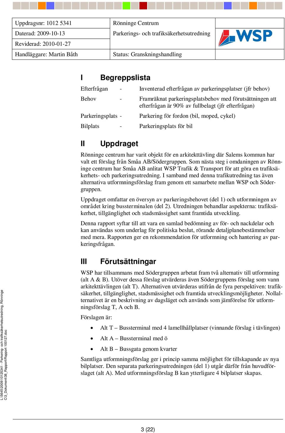 valt ett förslag från Småa AB/Södergruppen. Som nästa steg i omdaningen av Rönninge centrum har Småa AB anlitat WSP Trafik & Transport för att göra en trafiksäkerhets- och parkeringsutredning.