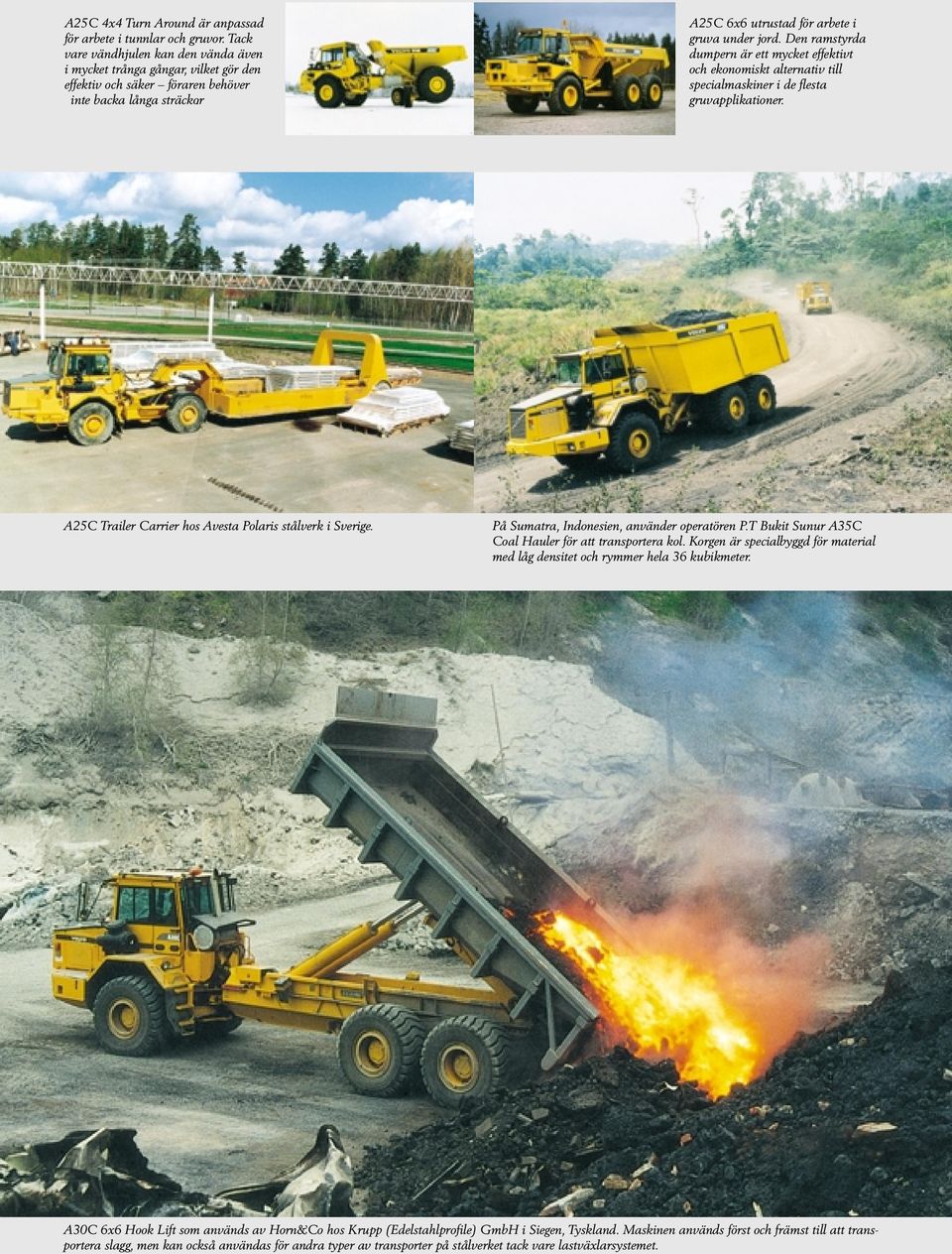 Den ramstyrda dumpern är ett mycket effektivt och ekonomiskt alternativ till specialmaskiner i de flesta gruvapplikationer. A25C Trailer Carrier hos Avesta Polaris stålverk i Sverige.