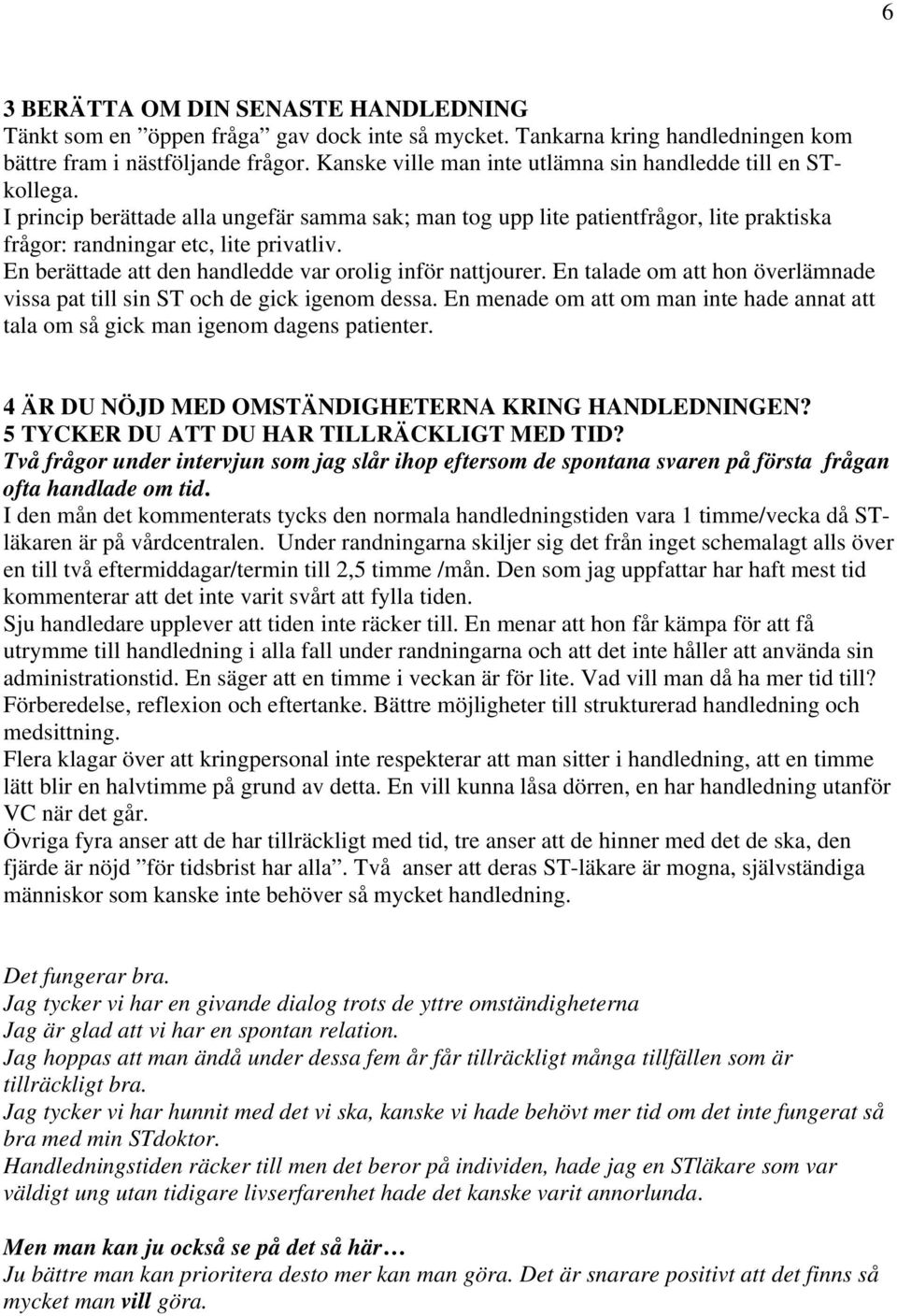 En berättade att den handledde var orolig inför nattjourer. En talade om att hon överlämnade vissa pat till sin ST och de gick igenom dessa.