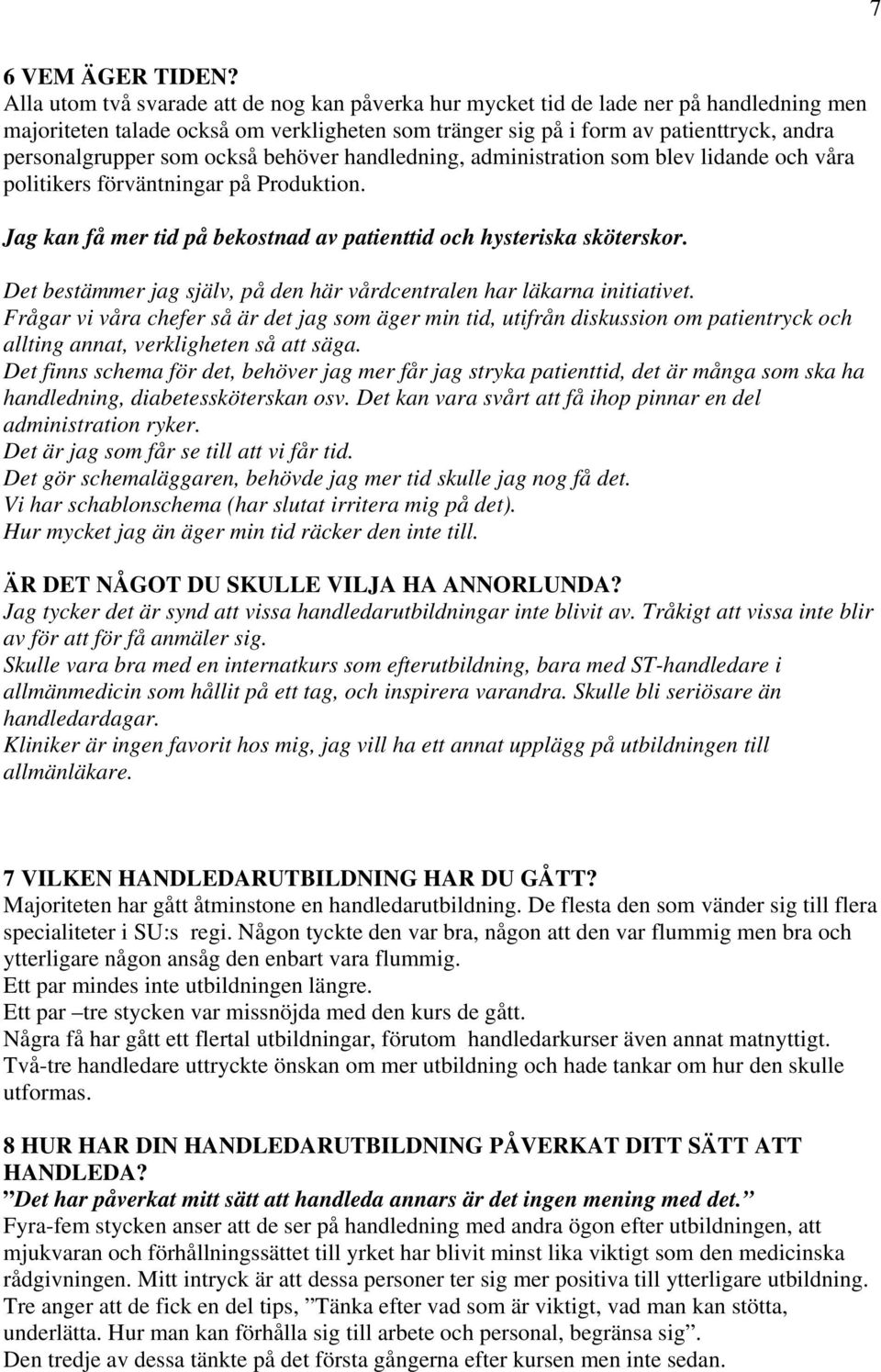 som också behöver handledning, administration som blev lidande och våra politikers förväntningar på Produktion. Jag kan få mer tid på bekostnad av patienttid och hysteriska sköterskor.