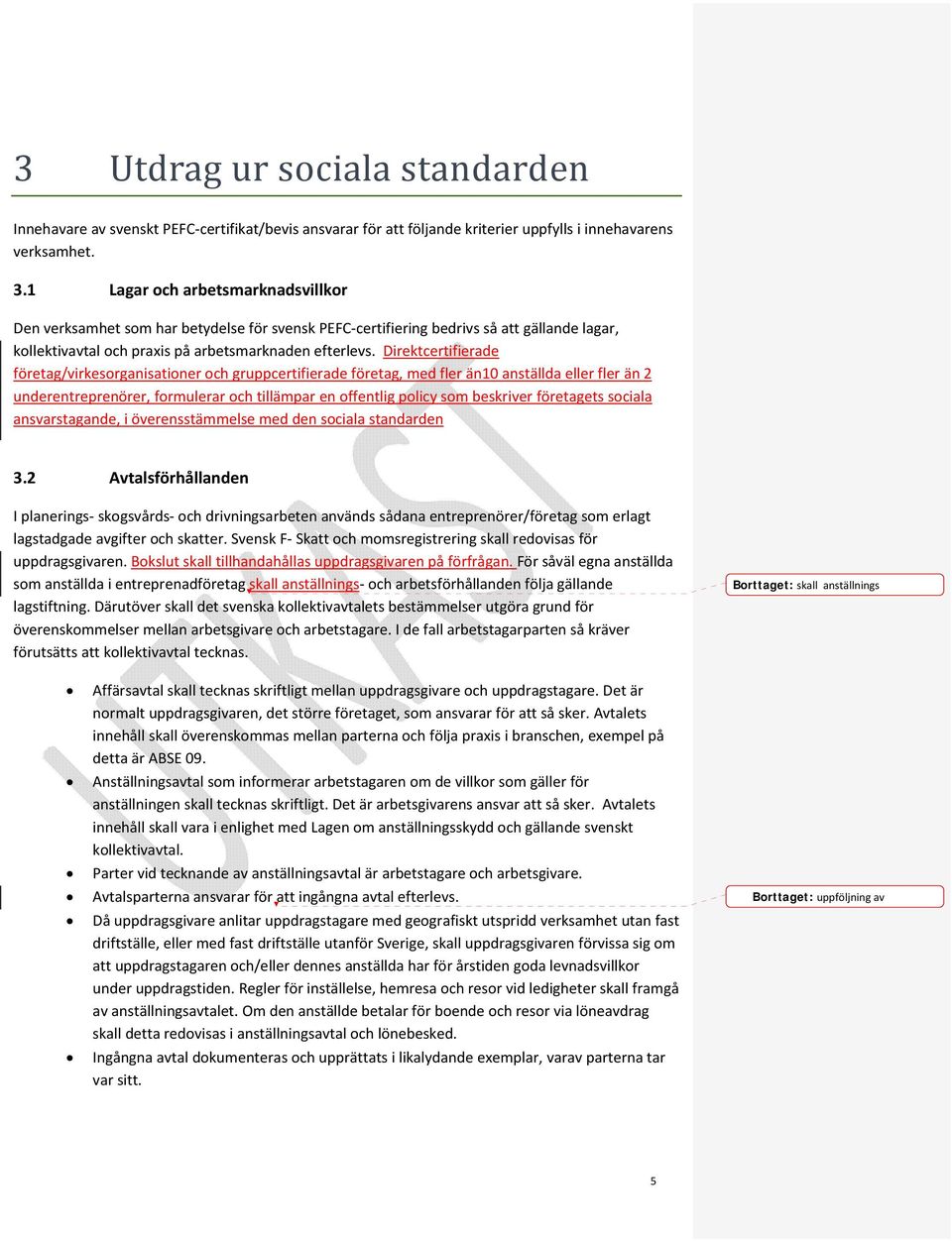 Direktcertifierade företag/virkesorganisationer och gruppcertifierade företag, med fler än10 anställda eller fler än 2 underentreprenörer, formulerar och tillämpar en offentlig policy som beskriver
