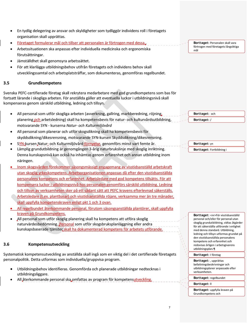 För att klarlägga utbildningsbehov utifrån företagets och individens behov skall utvecklingssamtal och arbetsplatsträffar, som dokumenteras, genomföras regelbundet.