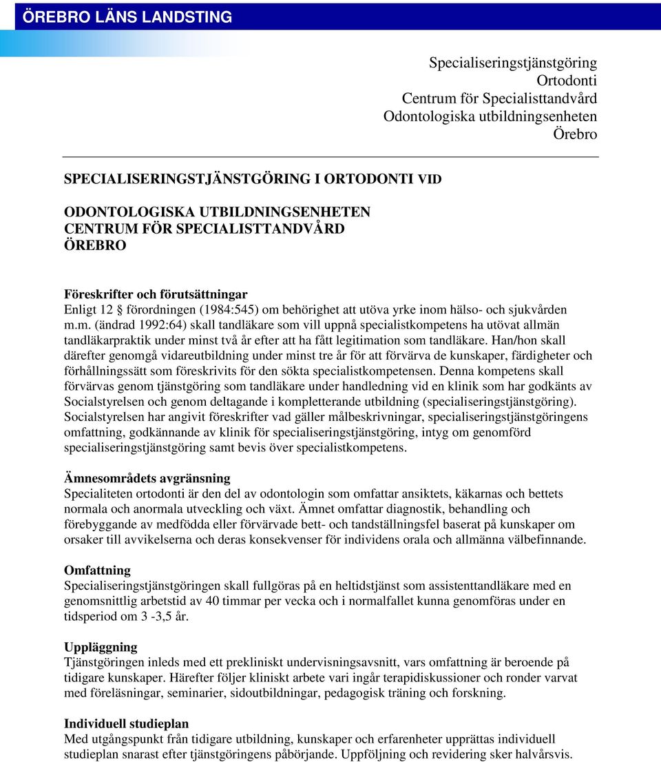 behörighet att utöva yrke inom hälso- och sjukvården m.m. (ändrad 1992:64) skall tandläkare som vill uppnå specialistkompetens ha utövat allmän tandläkarpraktik under minst två år efter att ha fått legitimation som tandläkare.