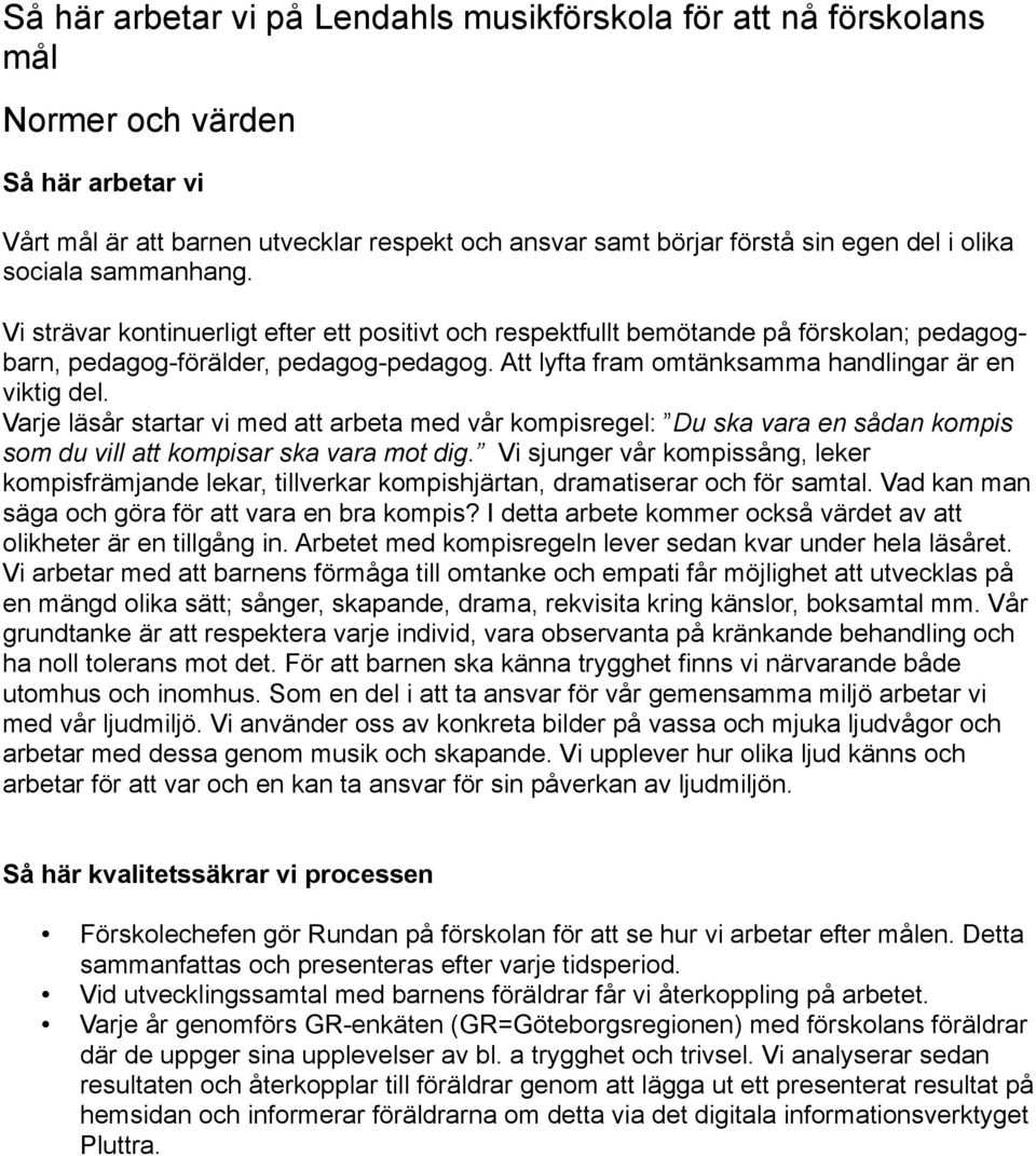 Varje läsår startar vi med att arbeta med vår kompisregel: Du ska vara en sådan kompis som du vill att kompisar ska vara mot dig.