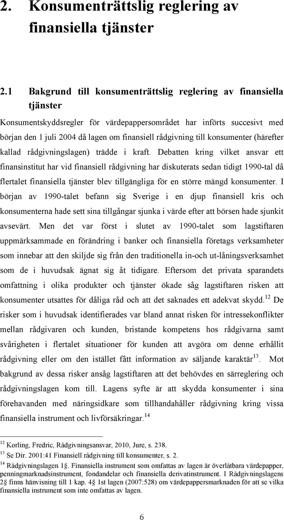 till konsumenter (härefter kallad rådgivningslagen) trädde i kraft.